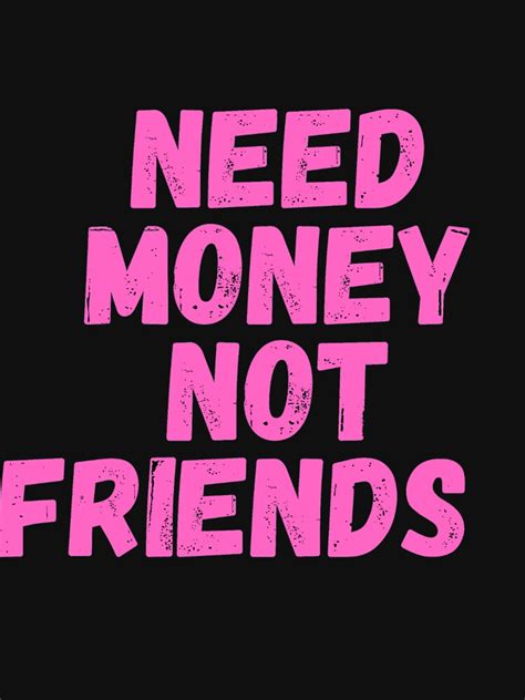 Need Money Not Friends 